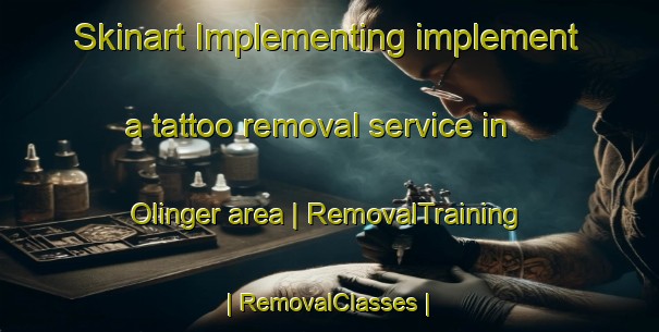 Skinart Implementing implement a tattoo removal service in Olinger area | RemovalTraining | RemovalClasses | SkinartTraining-United States